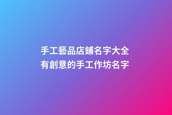 手工藝品店鋪名字大全 有創意的手工作坊名字-第1張-店鋪起名-玄機派